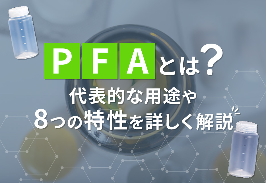 PFAとは｜代表的な用途や8つの特性を詳しく解説
