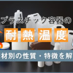 プラスチック容器の耐熱温度｜素材別の性質・特徴を解説