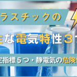 プラスチックの主な電気特性3つ｜測定指標5つ・静電気の危険性も
