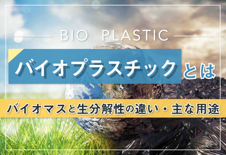 バイオプラスチックとは？バイオマスと生分解性の違い・主な用途