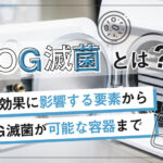 EOG滅菌とは？滅菌効果に影響する要素からEOG滅菌が可能な容器まで