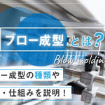 ブロー成型とは？ブロー成型の種類や特徴・仕組みを説明！