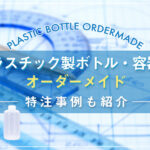 プラスチック製ボトル・容器のオーダーメイド｜特注事例も紹介