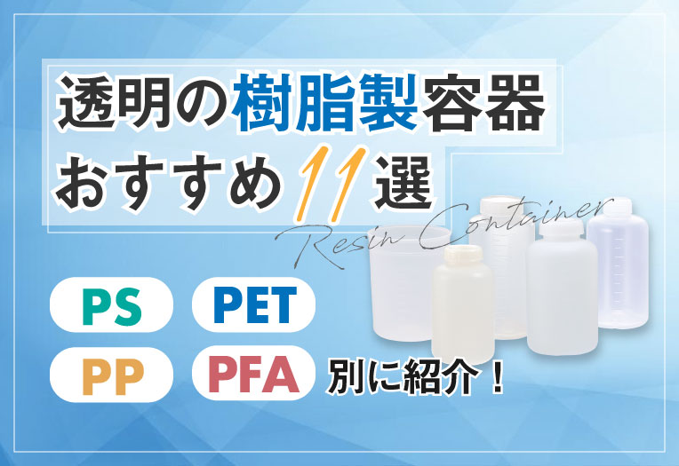 透明の樹脂製容器おすすめ11選｜PS・PET・PP・PFA別に紹介！