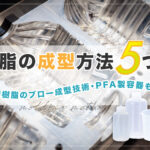 樹脂の成型方法5つ！フッ素樹脂のブロー成型技術・PFA製容器も紹介